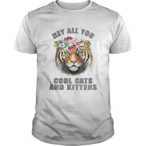 Joe Exotic Tiger Hey All You Cool Cats And Kittens Shirt